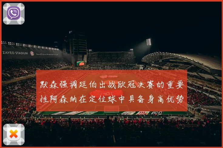 默森强调廷伯出战欧冠决赛的重要性阿森纳在定位球中具备身高优势