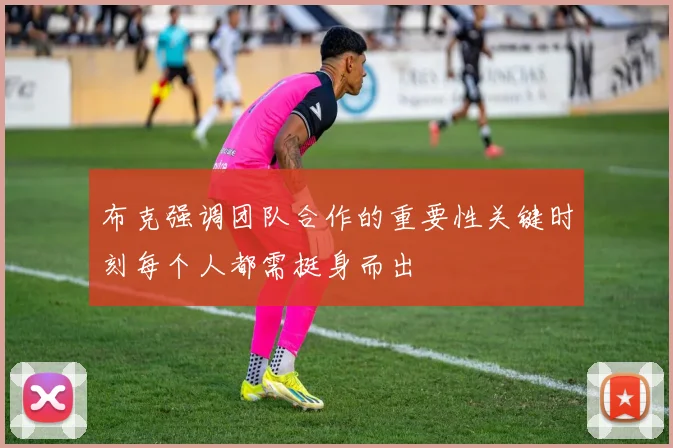 布克强调团队合作的重要性关键时刻每个人都需挺身而出